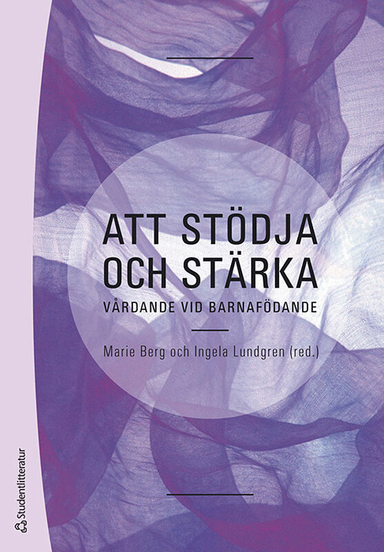 Att stödja och stärka : vårdande vid barnafödande; Marie Berg, Ingela Lundgren, Elisabeth OC Hall, Anita Hallgren, Susanna Heli Karikumpu, Marianne Johansson, Christina Nilsson, Pia Olsson, Lina Palmér, Åsa Premberg, Helena Wigert; 2010