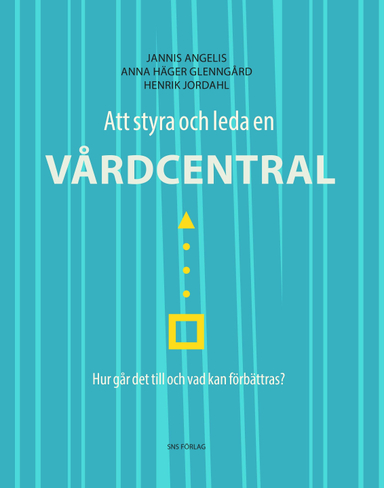 Att styra och leda en vårdcentral : hur går det till och vad kan förbättras?; Jannis Angelis, Anna Häger Glenngård, Henrik Jordahl; 2016