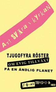 Att svära i kyrkan - tjugofyra röster om evig tillväxt på en ändlig planet; Katarina Bjärvall, Anna Borgeryd, Bengt Brülde, Amel Bryne; 2013