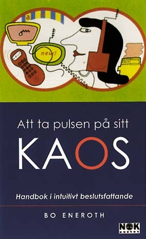 Att ta pulsen på sitt kaos : handbok i intuitiv beslutsfattande; Bo Eneroth; 2000