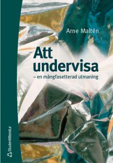 Att undervisa - - en mångfasetterad utmaning; Arne Maltén; 2003