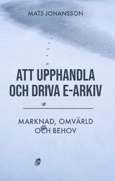 Att upphandla och driva e-arkiv : marknad, omvärld och behov; Mats Johansson; 2023