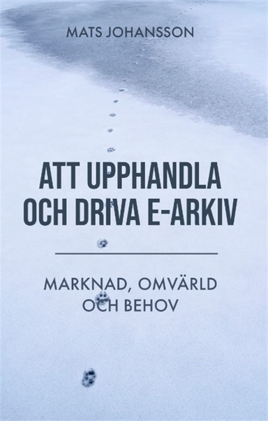 Att upphandla och driva e-arkiv : marknad, omvärld och behov; Mats Johansson; 2023