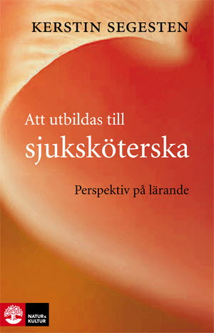 Att utbildas till sjuksköterska : Perspektiv på lärande; Kerstin Segesten; 2011