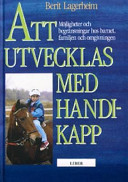 Att utvecklas med handikapp: möjligheter och begränsningar hos barnet, familjen och omgivningen; Berit Lagerheim; 1988