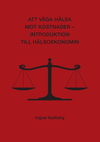 Att väga hälsa mot kostnader : introduktion till hälsoekonomin; Ingvar Karlberg; 2016