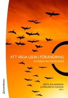 Att våga leda i förändring : en fråga om förtroende; Bertil Rolandsson, Margareta Oudhuis, Bengt Källqvist, Jerker Bennehall, Anders Norén, Heidi Ström, Anders Glemfelt, Lars Kry, Börje Malmström; 2009