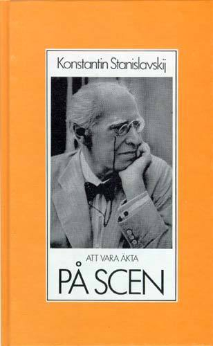 Att vara äkta på scen : om skådespelarens arbetsmoral och teknik : valda te; Konstantin Stanislavskij; 1986