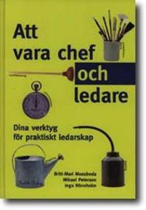 Att vara chef och ledare : dina verktyg för praktiskt ledarskap; Britt-Mari Mossboda, Britt-Marie o Rönnholm, Inga o Rönnholm; 2000