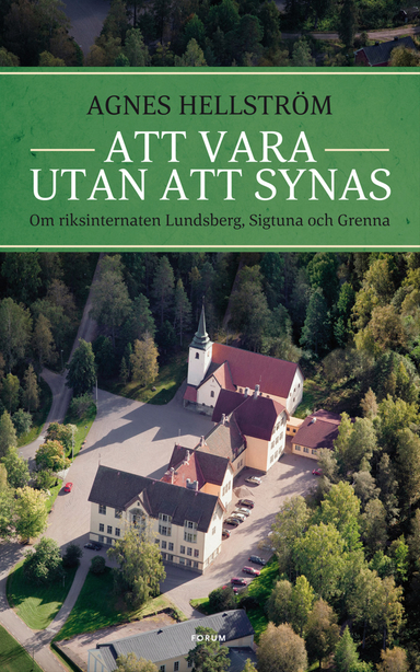 Att vara utan att synas : om riksinternaten Lundsberg, Sigtuna och Grenna; Agnes Hellström; 2013