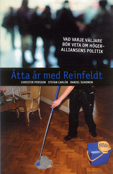 Åtta år med Reinfeldt : vad varje väljare bör veta om högeralliansens politik; Christer Persson, Stefan Carlén, Daniel Suhonen; 2006