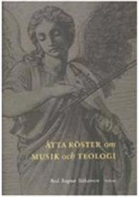 Åtta röster om musik och teologi; Sven-Åke Selander, Lena Petersson, Henrik Tobin, Martin Modéus, Ragnar Håkansson, Karl-Gunnar Ellverson, Christina Lövenstam, Johan Magnus Sjöberg; 2006