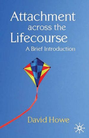 Attachment Across the Lifecourse; David Howe; 2011