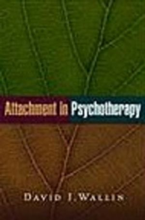 Attachment in Psychotherapy; David J Wallin; 2007