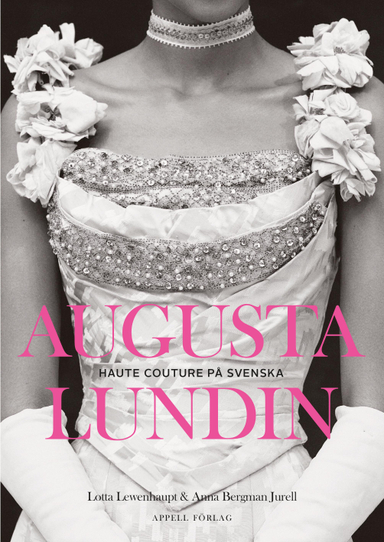 Augusta Lundin : haute couture på svenska; Lotta Lewenhaupt, Anna Bergman Jurell; 2020