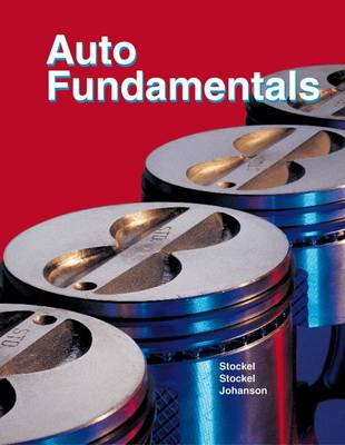 Auto Fundamentals: How and why of the Design, Construction, and Operation of Automobiles : Applicable to All Makes and Models; Martin W. Stockel, Martin T. Stockel, Chris Johanson; 2005