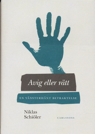 Avig eller rätt : en vänsterhänt betraktelse; Niklas Schiöler; 2007