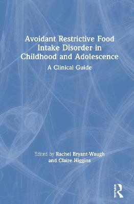 Avoidant Restrictive Food Intake Disorder in Childhood and Adolescence; Rachel Bryant-Waugh, Claire Higgins; 2020