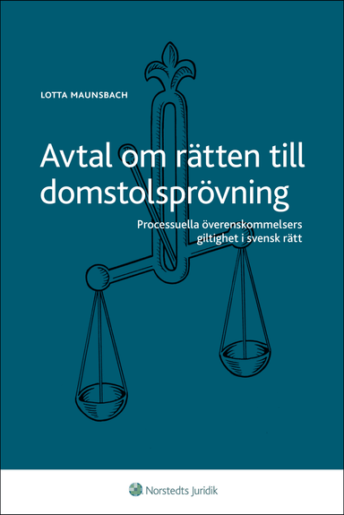 Avtal om rätten till domstolsprövning : processuella överenskommelsers giltighet i svensk rätt; Lotta Maunsbach; 2015