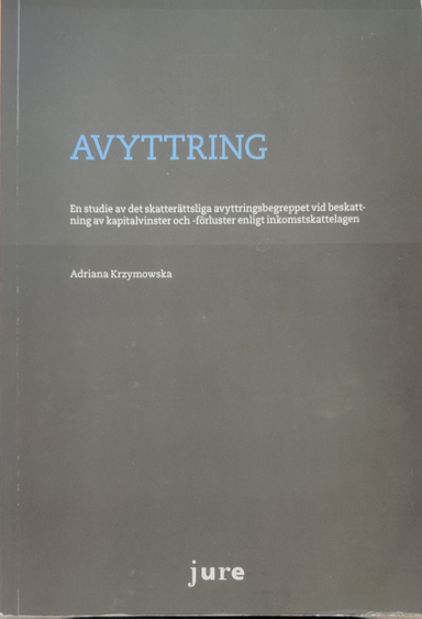 Avyttring : en studie av det skatterättsliga avyttringsbegreppet vid beskattning av kapitalvinster och -förluster enligt inkomstskattelagen; Adriana Krzymowska; 2016