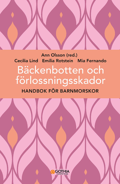 Bäckenbotten och förlossningsskador : handbok för barnmorskor; Ann Olsson, Cecilia Lind, Mia Fernando, Emilia Rotstein; 2019