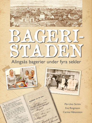 Bageristaden : Alingsås bagerier under fyra sekler; Pär-Uno Ström, Carina Håkansson; 2018