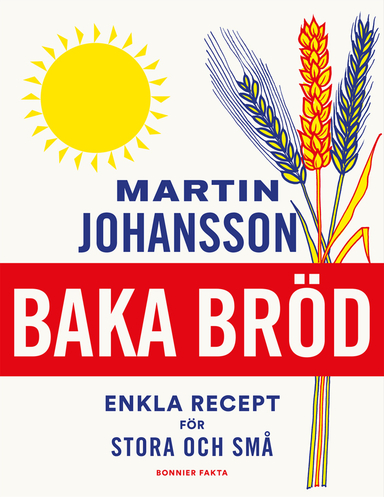 Baka bröd : enkla recept för stora och små; Martin Johansson; 2019