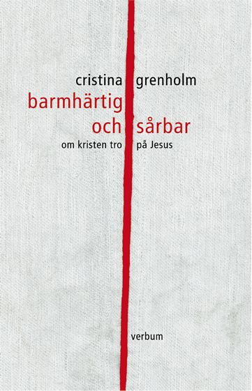 Barmhärtig och sårbar : om kristen tro på Jesus; Cristina Grenholm; 2004