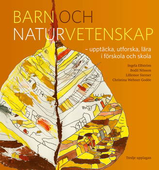 Barn och naturvetenskap : upptäcka, utforska och lära i förskola och skola; Ingela Elfström, Bodil Nilsson, Lillemor Sterner, Christina Wehner-Godée; 2022