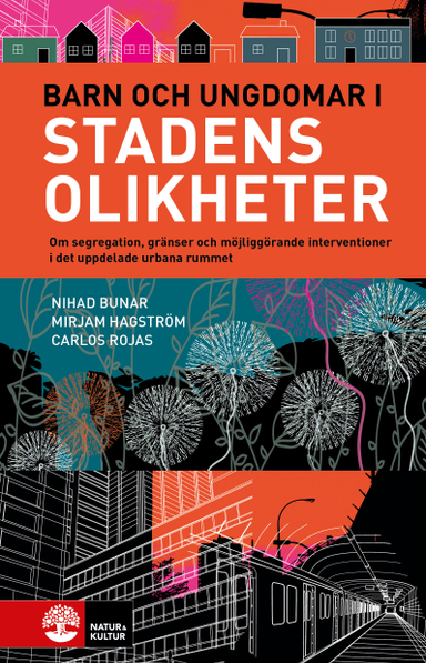 Barn och ungdomar i stadens olikheter : om segregation, gränser och möjliggörande interventioner; Nihad Bunar, Mirjam Hagström, Carlos Rojas; 2021