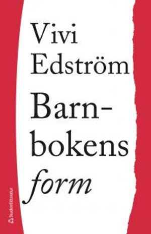 Barnbokens form - En studie i konsten att berätta; Vivi Edström; 2013