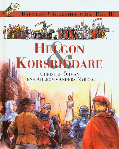 Barnens världshistoria. D. 3 : Helgon & korsriddare; Christer Öhman, Jens Ahlbom, Anders Nyberg; 1998