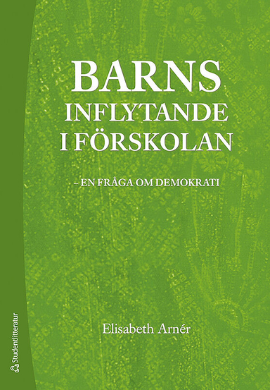 Barns inflytande i förskolan : en fråga om demokrati; Elisabeth Arnér; 2009