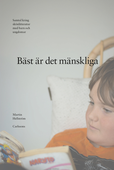 Bäst är det mänskliga : samtal kring skönlitteratur med barn och ungdomar; Martin Hellström; 2023