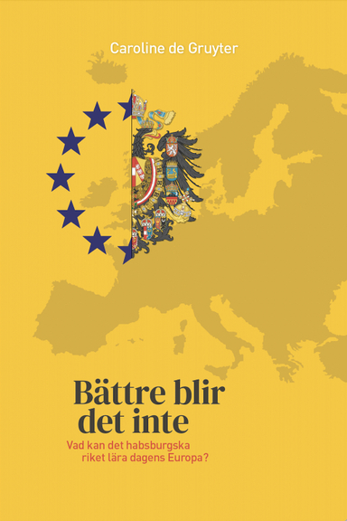 Bättre blir det inte : vad kan det habsburgska riket lära dagens Europa?; Caroline de Gruyter; 2022