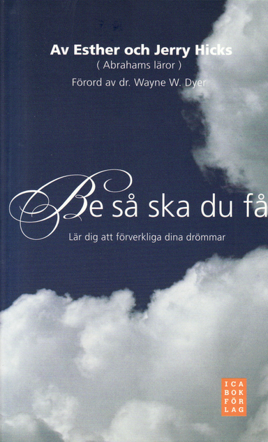 Be så ska du få : lär dig att förverkliga dina drömmar; Esther Hicks, Jerry Hicks; 2009