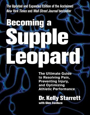 Becoming a supple leopard : the ultimate guide to resolving pain, preventing injury, and optimizing athletic performance; Kelly Starrett; 2015