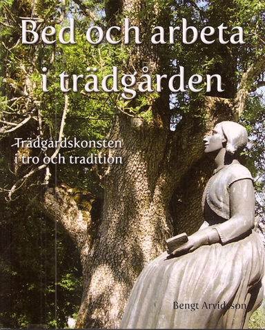 Bed och arbeta i trädgården : trädgårdskonsten i tro och tradition; Bengt Arvidsson; 2009