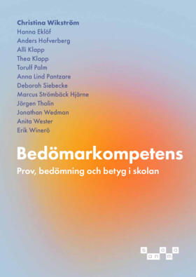 Bedömarkompetens - Prov, bedömning och betyg i skolan; Christina Wikström, Hanna Eklöf, Anders Hofverberg, Alli Klapp, Thea Klapp, Torulf Palm, Anna Lind Pantzare, Deborah Siebecke, Marcus Strömbäck Hjärne, Jörgen Tholin, Jonathan Wedman, Anita Wester, Erik Winerö; 2025