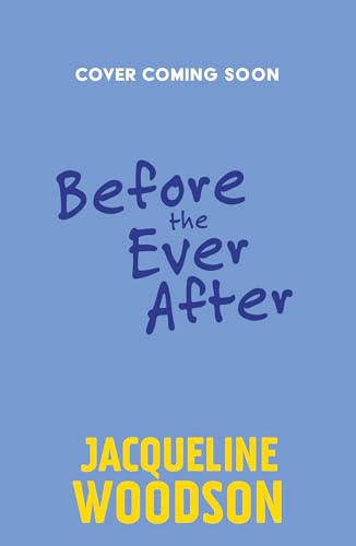 Before the Ever After; Jacqueline Woodson; 2024