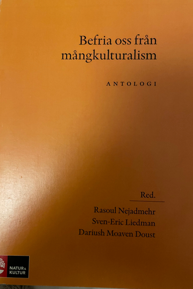 Befria oss från mångkulturalism; Rasoul Nejadmehr, Sven-Eric Liedman, Dariush Moaven Doust; 2008