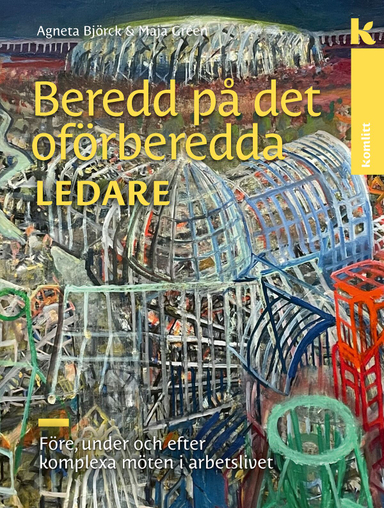 Beredd på det oförberedda – för ledare : Före, under och efter komplexa möten i arbetslivet; Agneta Björck, Maja Gréen; 2023