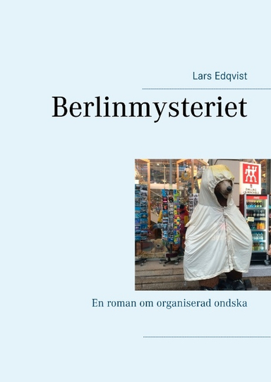 Berlinmysteriet : En roman om organiserad ondska; Lars Edqvist; 2018