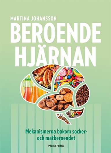 Beroendehjärnan : mekanismerna bakom socker- och matberoende; Martina Johansson; 2015