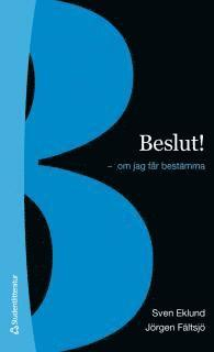 Beslut! - - om jag får bestämma; Sven Eklund, Jörgen Fältsjö; 2013