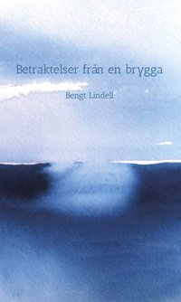 Betraktelser från en brygga; Bengt Lindell; 2015