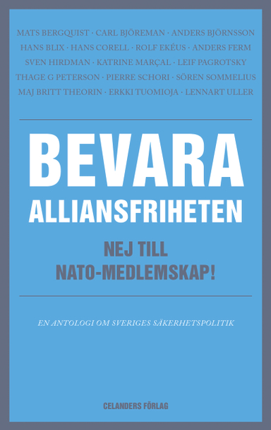 Bevara alliansfriheten : nej till Nato-medlemskap!; Mats Bergquist, Carl Björeman, Andres Björnsson, Hans Blix, Hans Corell, Rolf Ekéus, Anders Ferm, Sven Hirdman, Katrine Marçal, Leif Pagrotsky, Pierre Schori, Sören Sommelius, Maj Britt Theorin, Erkki Tuomioja, Lennart Uller; 2014