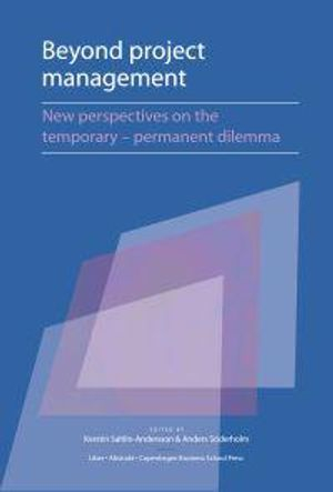 Beyond Project Management - New Perspectives on the Temporary - Permanent Dilemma; Kerstin Sahlin-Andersson, Anders Söderholm (eds); 2002