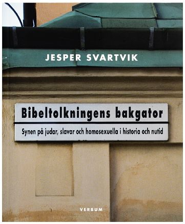 Bibeltolkningens bakgator : synen på judar, slavar och homosexuella i historia och nutid; Jesper Svartvik; 2007