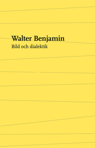 Bild och dialektik : essäer i urval; Walter Benjamin; 2014